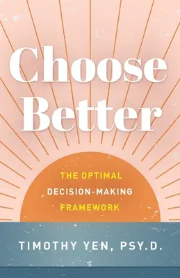 Scegliere meglio: Il quadro decisionale ottimale - Choose Better: The Optimal Decision-Making Framework