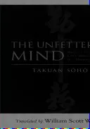 La mente libera: Scritti di un maestro zen a un maestro spadaccino - The Unfettered Mind: Writings from a Zen Master to a Master Swordsman