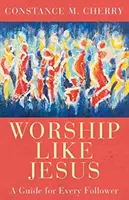 Adorare come Gesù: Una guida per ogni seguace - Worship Like Jesus: A Guide for Every Follower