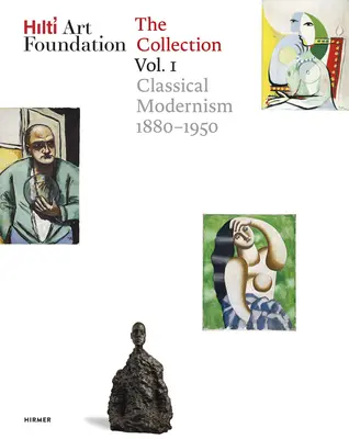 Hilti Art Foundation. la collezione. Vol. I, Volume 1: Modernismo classico. 1880-1950 - Hilti Art Foundation. the Collection. Vol. I, Volume 1: Classical Modernism. 1880-1950