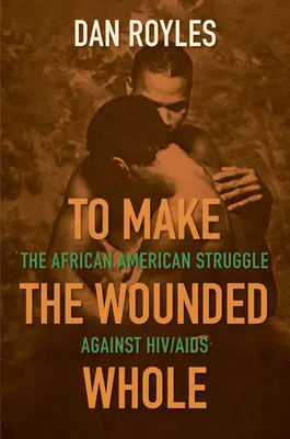 Rendere integro il ferito: La lotta afroamericana contro l'Hiv/AIDS - To Make the Wounded Whole: The African American Struggle Against Hiv/AIDS