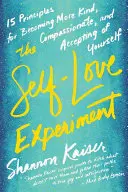 L'esperimento dell'amore per se stessi: Quindici principi per diventare più gentili, compassionevoli e accettare se stessi - The Self-Love Experiment: Fifteen Principles for Becoming More Kind, Compassionate, and Accepting of Yourself