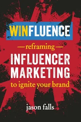 Winfluence: Riformulare l'Influencer Marketing per accendere il vostro marchio - Winfluence: Reframing Influencer Marketing to Ignite Your Brand