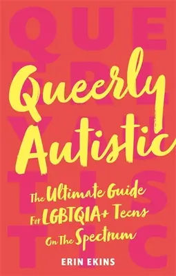 Queerly Autistic: La guida definitiva per gli adolescenti Lgbtqia+ sullo spettro - Queerly Autistic: The Ultimate Guide for Lgbtqia+ Teens on the Spectrum