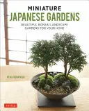 Giardini giapponesi in miniatura: Bellissimi giardini bonsai per la vostra casa - Miniature Japanese Gardens: Beautiful Bonsai Landscape Gardens for Your Home
