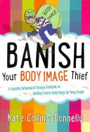 Bandire il ladro dell'immagine corporea: Un libro di lavoro di terapia cognitivo-comportamentale sulla costruzione di un'immagine corporea positiva per i giovani - Banish Your Body Image Thief: A Cognitive Behavioural Therapy Workbook on Building Positive Body Image for Young People