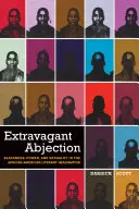Abiezione stravagante: Blackness, Power, and Sexuality in the African American Literary Imagination (nerezza, potere e sessualità nell'immaginario letterario afroamericano) - Extravagant Abjection: Blackness, Power, and Sexuality in the African American Literary Imagination