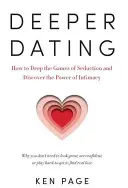Incontri più profondi: Come abbandonare i giochi di seduzione e scoprire il potere dell'intimità - Deeper Dating: How to Drop the Games of Seduction and Discover the Power of Intimacy