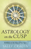 Astrologia sulla cuspide: Compleanni ai confini di due segni - Astrology on the Cusp: Birthdays on the Edge of Two Signs