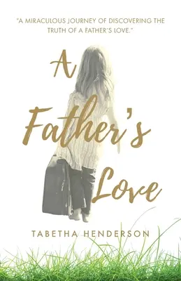 L'amore di un padre: Un viaggio miracoloso alla scoperta della verità dell'amore di un padre. - A Father's Love: A Miraculous Journey of Discovering the Truth of a Father's Love.