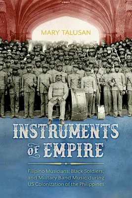 Strumenti dell'impero: Musicisti filippini, soldati neri e bande militari durante la colonizzazione delle Filippine - Instruments of Empire: Filipino Musicians, Black Soldiers, and Military Band Music During Us Colonization of the Philippines