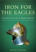 Ferro per le aquile - L'industria del ferro della Britannia romana - Iron for the Eagles - The Iron Industry of Roman Britain