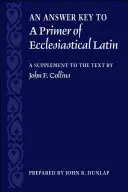 Una chiave di risposta a un primo di latino ecclesiastico: un supplemento al testo - An Answer Key to a Primer of Ecclesiastical Latin: A Supplement to the Text