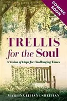 Traliccio per l'anima - Saggezza spirituale per i tempi difficili - Trellis for the Soul - Spiritual Wisdom for Difficult Times