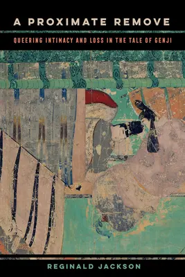 A Proximate Remove, 2: Intimità e perdita nel Racconto di Genji - A Proximate Remove, 2: Queering Intimacy and Loss in the Tale of Genji