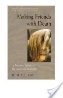 Fare amicizia con la morte: Una guida buddista all'incontro con la mortalità - Making Friends with Death: A Buddhist Guide to Encountering Mortality