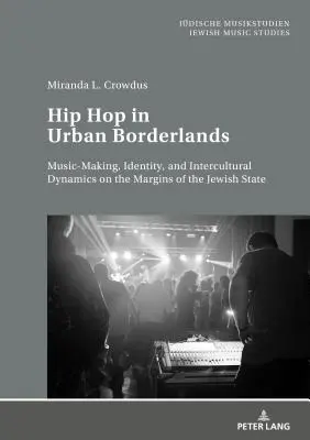 Hip Hop nelle zone di confine urbano: produzione musicale, identità e dinamiche interculturali ai margini dello Stato ebraico - Hip Hop in Urban Borderlands: Music-Making, Identity, and Intercultural Dynamics on the Margins of the Jewish State