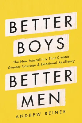 Ragazzi migliori, uomini migliori: La nuova mascolinità che crea maggiore coraggio e resilienza emotiva - Better Boys, Better Men: The New Masculinity That Creates Greater Courage and Emotional Resiliency