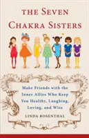 Le sette sorelle chakra: Fare amicizia con gli alleati interiori che vi mantengono sani, ridenti, amorevoli e saggi - The Seven Chakra Sisters: Make Friends with the Inner Allies Who Keep You Healthy, Laughing, Loving, and Wise