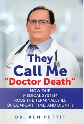 Mi chiamano dottor Morte: Come il nostro sistema medico priva i malati terminali di conforto, tempo e dignità - They Call Me Doctor Death: How Our Medical System Robs the Terminally Ill of Comfort, Time and Dignity