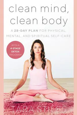Mente pulita, corpo pulito: Un piano di 28 giorni per la cura di sé fisica, mentale e spirituale - Clean Mind, Clean Body: A 28-Day Plan for Physical, Mental, and Spiritual Self-Care