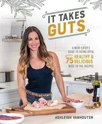 Ci vuole fegato: La guida di un mangiatore di carne al consumo di frattaglie con oltre 75 ricette sane e deliziose dal naso alla coda - It Takes Guts: A Meat-Eater's Guide to Eating Offal with Over 75 Healthy and Delicious Nose-To-Tail Recipes