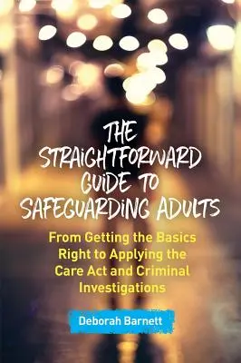 Guida semplice alla tutela degli adulti: Dalle basi all'applicazione del Care ACT e alle indagini criminali - The Straightforward Guide to Safeguarding Adults: From Getting the Basics Right to Applying the Care ACT and Criminal Investigations