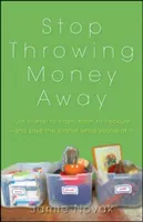 Smettere di buttare via i soldi: Trasformare il disordine in denaro, la spazzatura in tesoro - e salvare il pianeta mentre lo si fa - Stop Throwing Money Away: Turn Clutter to Cash, Trash to Treasure--And Save the Planet While You're at It