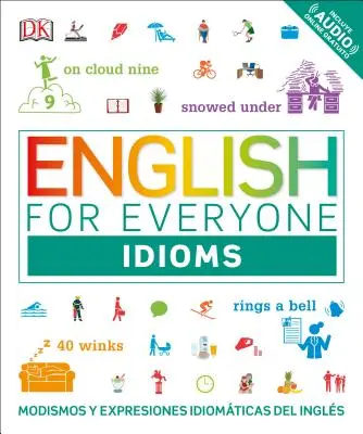 Inglese per tutti: Idiomi: Modismos and Expresiones Idomticas Dle Ingls - English for Everyone: Idioms: Modismos and Expresiones Idomticas Dle Ingls
