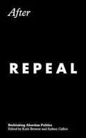 Dopo l'abrogazione: Ripensare la politica dell'aborto - After Repeal: Rethinking Abortion Politics