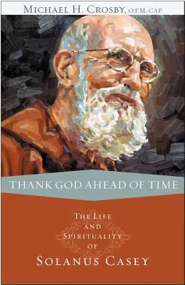 Grazie a Dio prima del tempo: la vita e la spiritualità di Solanus Casey - Thank God Ahead of Time: The Life and Spirituality of Solanus Casey