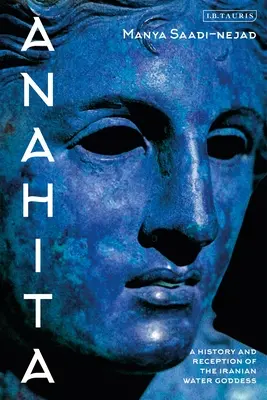 Anahita: Una storia e una ricezione della dea dell'acqua iraniana - Anahita: A History and Reception of the Iranian Water Goddess