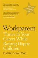 Workparent - La guida completa per avere successo sul lavoro, rimanere fedeli a se stessi e crescere figli felici - Workparent - The Complete Guide to Succeeding on the Job, Staying True to Yourself, and Raising Happy Kids