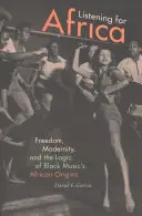 Ascoltare l'Africa: Libertà, modernità e logica delle origini africane della musica nera - Listening for Africa: Freedom, Modernity, and the Logic of Black Music's African Origins