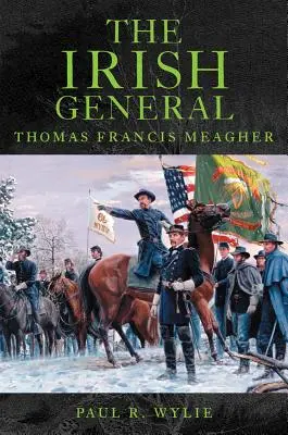 Il generale irlandese: Thomas Francis Meagher - The Irish General: Thomas Francis Meagher