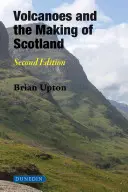 I vulcani e la formazione della Scozia: Seconda edizione - Volcanoes and the Making of Scotland: Second Edition