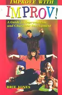 Migliorare con Improv! Guida all'improvvisazione e allo sviluppo del personaggio - Improve with Improv!: A Guide to Improvisation and Character Development