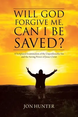 Dio mi perdonerà, posso essere salvato? Un esame scritturale del peccato imperdonabile e del potere salvifico di Gesù Cristo - Will God Forgive Me, Can I Be Saved?: A Scriptural Examination of the Unpardonable Sin and the Saving Power of Jesus Christ