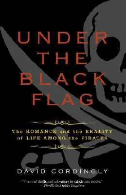 Sotto la bandiera nera: il romanticismo e la realtà della vita fra i pirati - Under the Black Flag: The Romance and the Reality of Life Among the Pirates