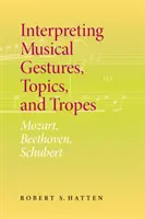 Interpretare gesti, temi e tropi musicali: Mozart, Beethoven, Schubert - Interpreting Musical Gestures, Topics, and Tropes: Mozart, Beethoven, Schubert
