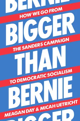 Più grande di Bernie: Come passare dalla campagna di Sanders al socialismo democratico - Bigger Than Bernie: How We Go from the Sanders Campaign to Democratic Socialism