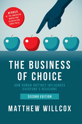Il business delle scelte: come l'istinto umano influenza le decisioni di tutti - The Business of Choice: How Human Instinct Influences Everyone's Decisions