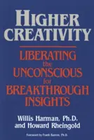 Creatività superiore: Liberare l'inconscio per ottenere intuizioni rivoluzionarie - Higher Creativity: Liberating the Unconscious for Breakthrough Insights