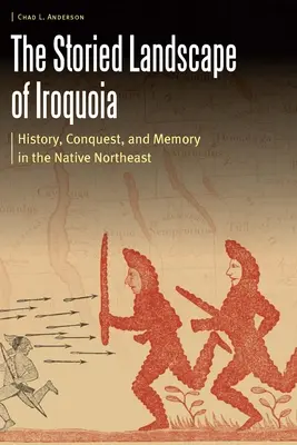 Il paesaggio storico di Iroquoia: storia, conquista e memoria nei nativi del Nordest - The Storied Landscape of Iroquoia: History, Conquest, and Memory in the Native Northeast