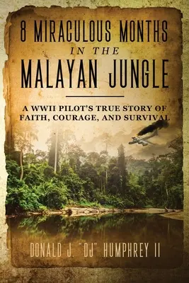 8 mesi miracolosi nella giungla malese: La vera storia di fede, coraggio e sopravvivenza di un pilota della Seconda Guerra Mondiale - 8 Miraculous Months in the Malayan Jungle: A WWII Pilot's True Story of Faith, Courage, and Survival