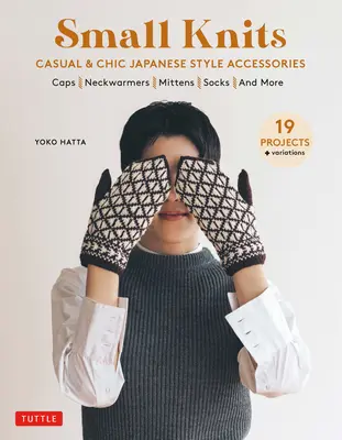 Piccoli lavori a maglia: Accessori casual e chic in stile giapponese (19 progetti + varianti) - Small Knits: Casual & Chic Japanese Style Accessories (19 Projects + Variations)
