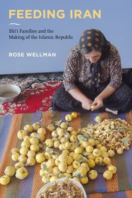 Nutrire l'Iran: Le famiglie sciite e la nascita della Repubblica islamica - Feeding Iran: Shi`i Families and the Making of the Islamic Republic
