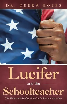 Lucifero e la maestra: Il trauma e la guarigione del razzismo nell'istruzione americana - Lucifer and the Schoolteacher: The Trauma and Healing of Racism in American Education