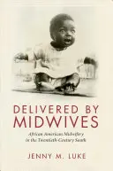 Consegnato dalle ostetriche: Ostetricia afroamericana nel Sud del XX secolo - Delivered by Midwives: African American Midwifery in the Twentieth-Century South