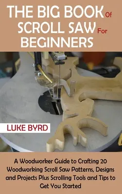 Il grande libro della sega da traforo per principianti: Guida alla lavorazione artigianale del legno 20 schemi, disegni e progetti per sega da traforo e strumenti per la lavorazione del legno. - The Big Book of Scroll Saw for Beginners: A Woodworker Guide to Crafting 20 Woodworking Scroll Saw Patterns, Designs and Projects Plus Scrolling Tools